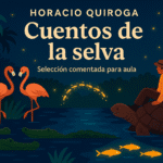 Selección comentada de Quiroga: Cuentos de la selva para primaria y clásicos para secundaria. Incluye PDF imprimible